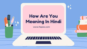 how are you meaning in hindi