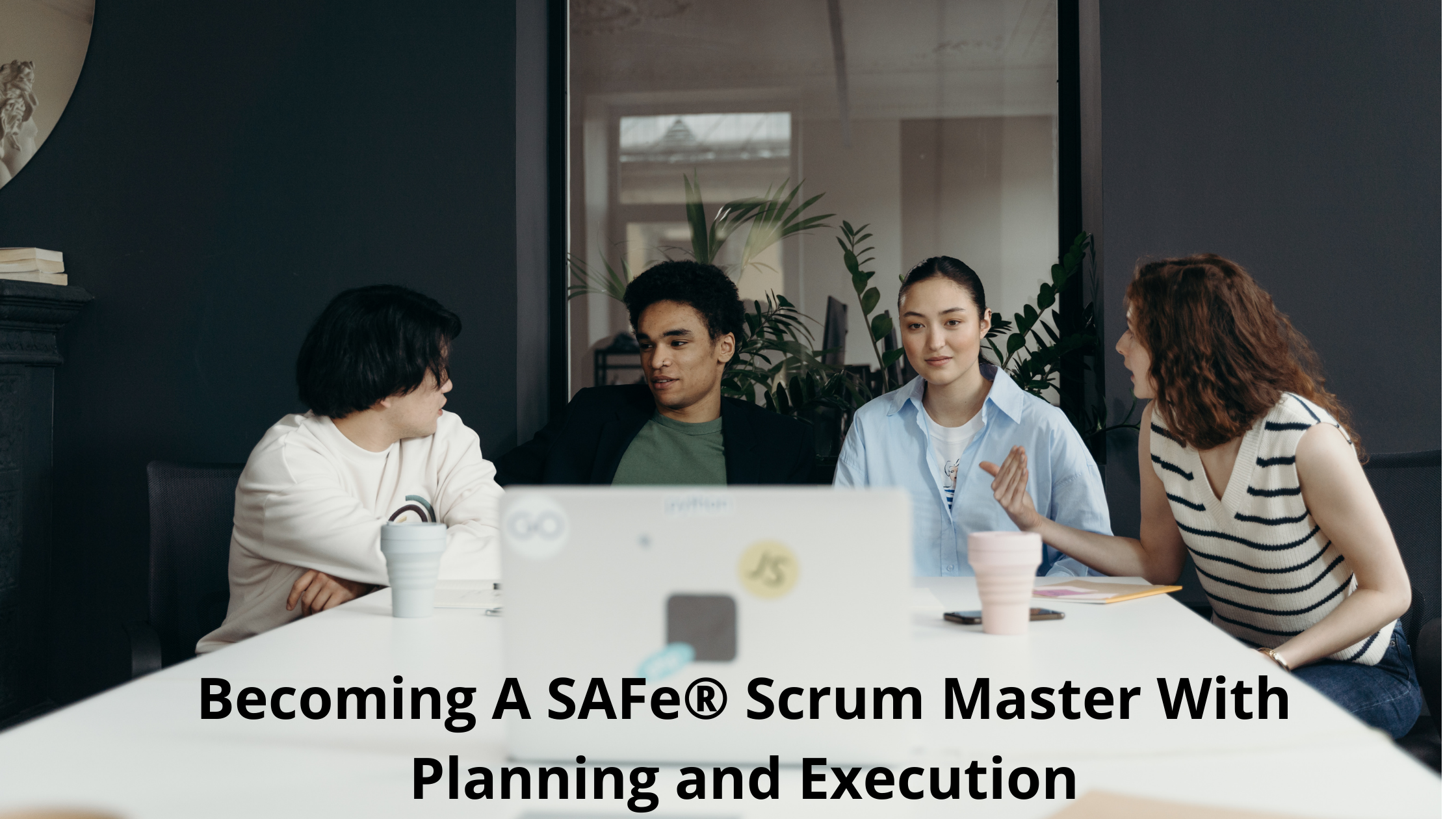 Becoming A SAFe® Scrum Master With Planning and Execution