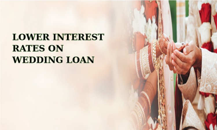 7 USEFUL TIPS TO GET LOWER INTEREST RATES ON WEDDING LOAN 